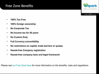 Free Zone Benefits <ul><li>100% Tax Free </li></ul><ul><li>100% foreign ownership </li></ul><ul><li>No Corporate Tax </li>...