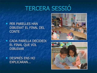 TERCERA SESSIÓ PER PARELLES HAN DIBUIXAT EL FINAL DEL CONTE CADA PARELLA DECIDEIX EL FINAL QUE VOL DIBUIXAR DESPRÉS ENS HO EXPLICARAN... 