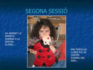 SEGONA SESSIÓ HA ARRIBAT LA MARIETA JOANINA A LA NOSTRA CLASSE.... ENS PORTA UN LLIBRE PLE DE CONTES D’ARREU DEL MÓN... 