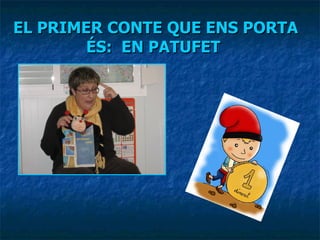 EL PRIMER CONTE QUE ENS PORTA ÉS:  EN PATUFET   