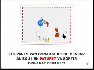 ELS PARES VAN DONAR MOLT DE MENJAR AL BOU I EN  PATUFET  VA SORTIR DISPARAT D’UN PET! 