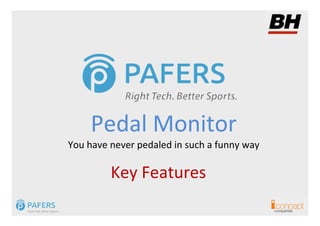 Pedal Monitor
You have never pedaled in such a funny way

         Key Features
 