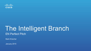Mark Krischer
January 2015
EN Perfect Pitch
The Intelligent Branch
 
