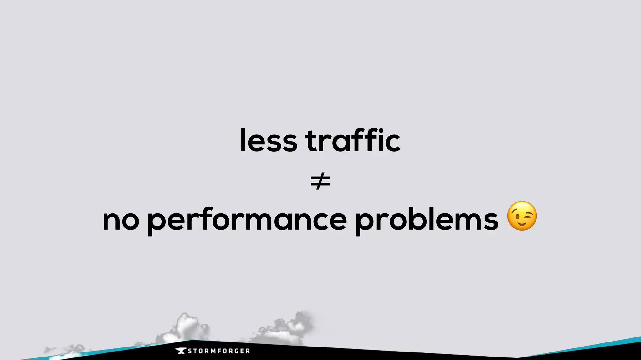 less traffic 
≠ 
no performance problems 😉
 