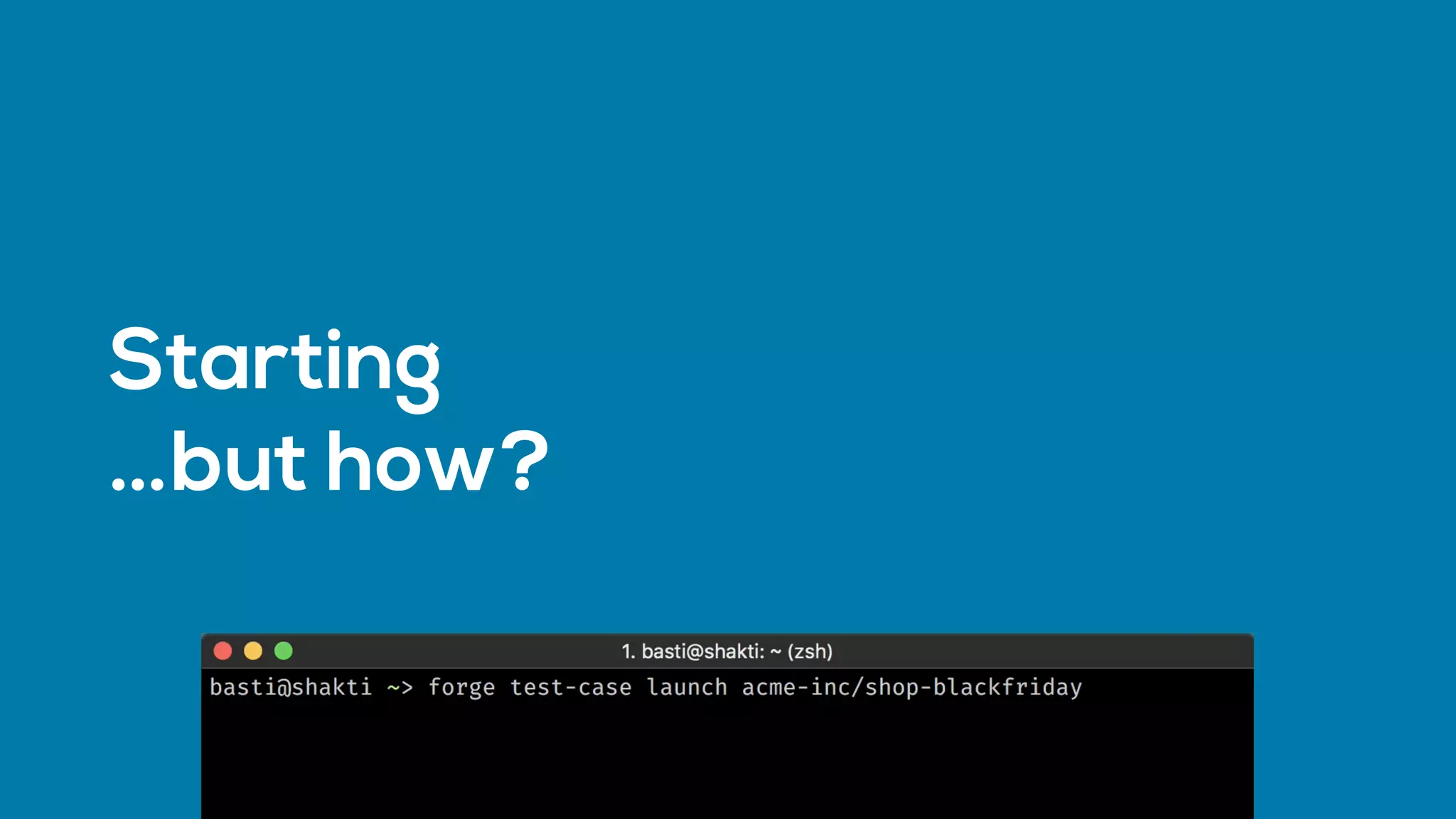 Starting
…but how?
 