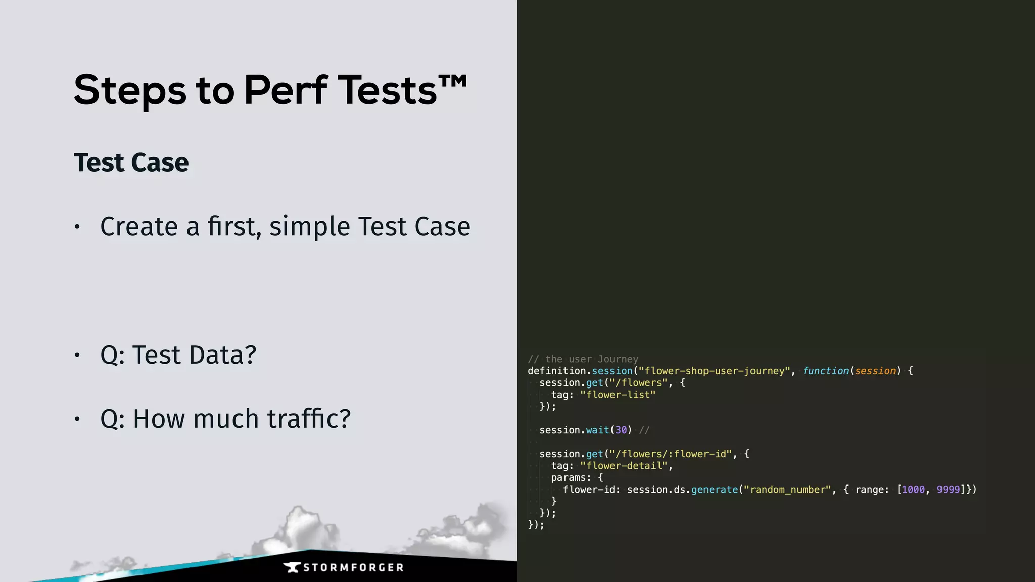 Steps to Perf Tests™
Test Case
• Create a ﬁrst, simple Test Case
• Q: Test Data?
• Q: How much trafﬁc?
 