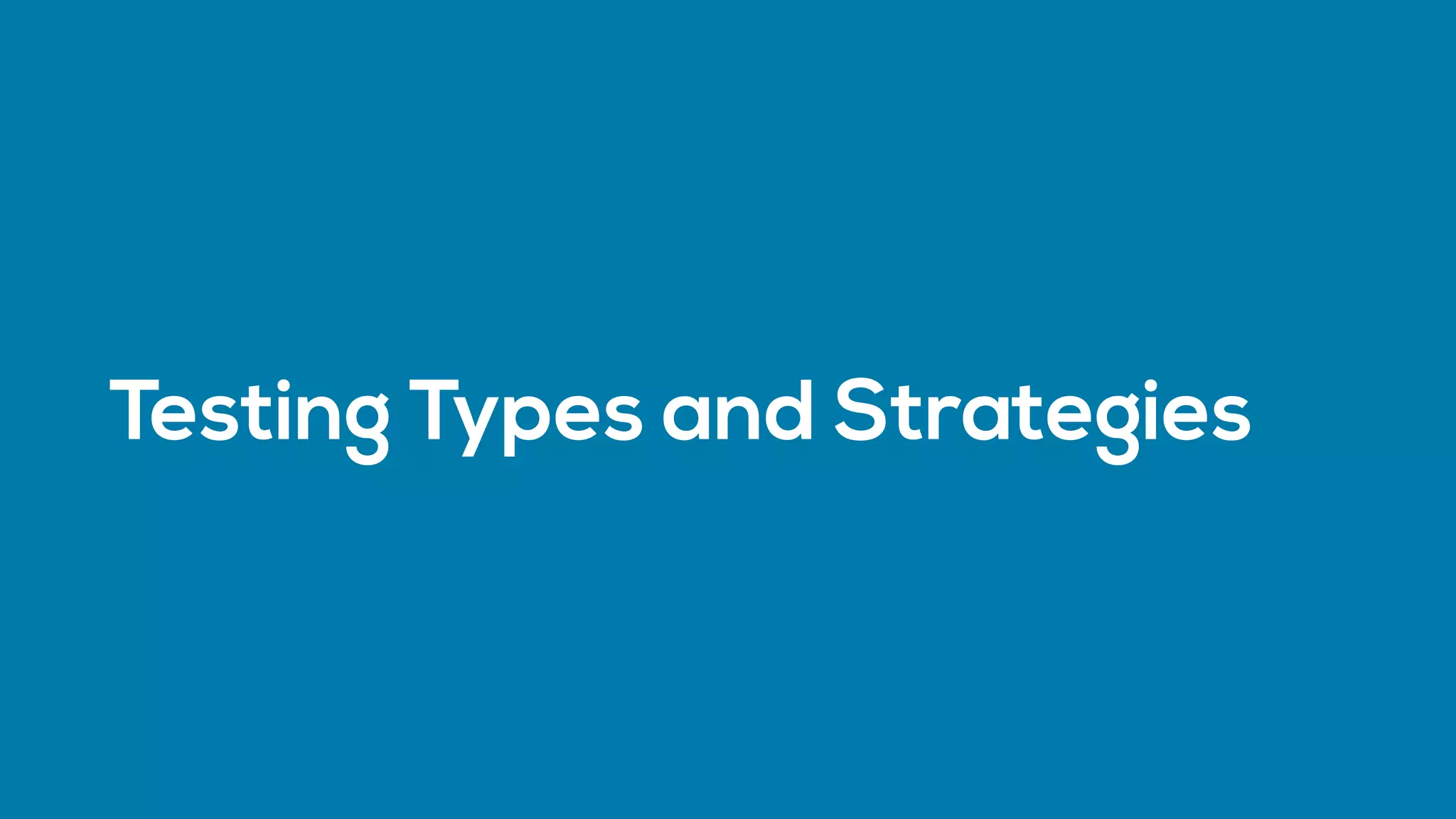 Testing Types and Strategies
 