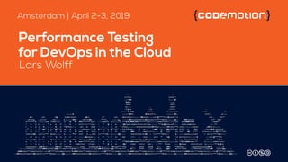 Performance Testing
for DevOps in the Cloud
Lars Wolff
Amsterdam | April 2-3, 2019
 