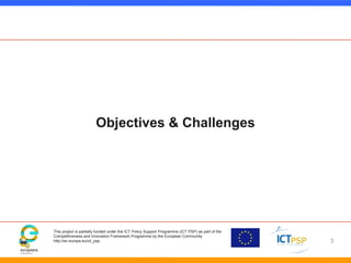 This project is partially funded under the ICT Policy Support Programme (ICT PSP) as part of the
Competitiveness and Innov...