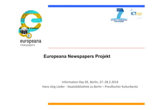 Europeana Newspapers Projekt
Information Day DE, Berlin, 27.-28.2.2014
Hans-Jörg Lieder - Staatsbibliothek zu Berlin – Preußischer Kulturbesitz
 