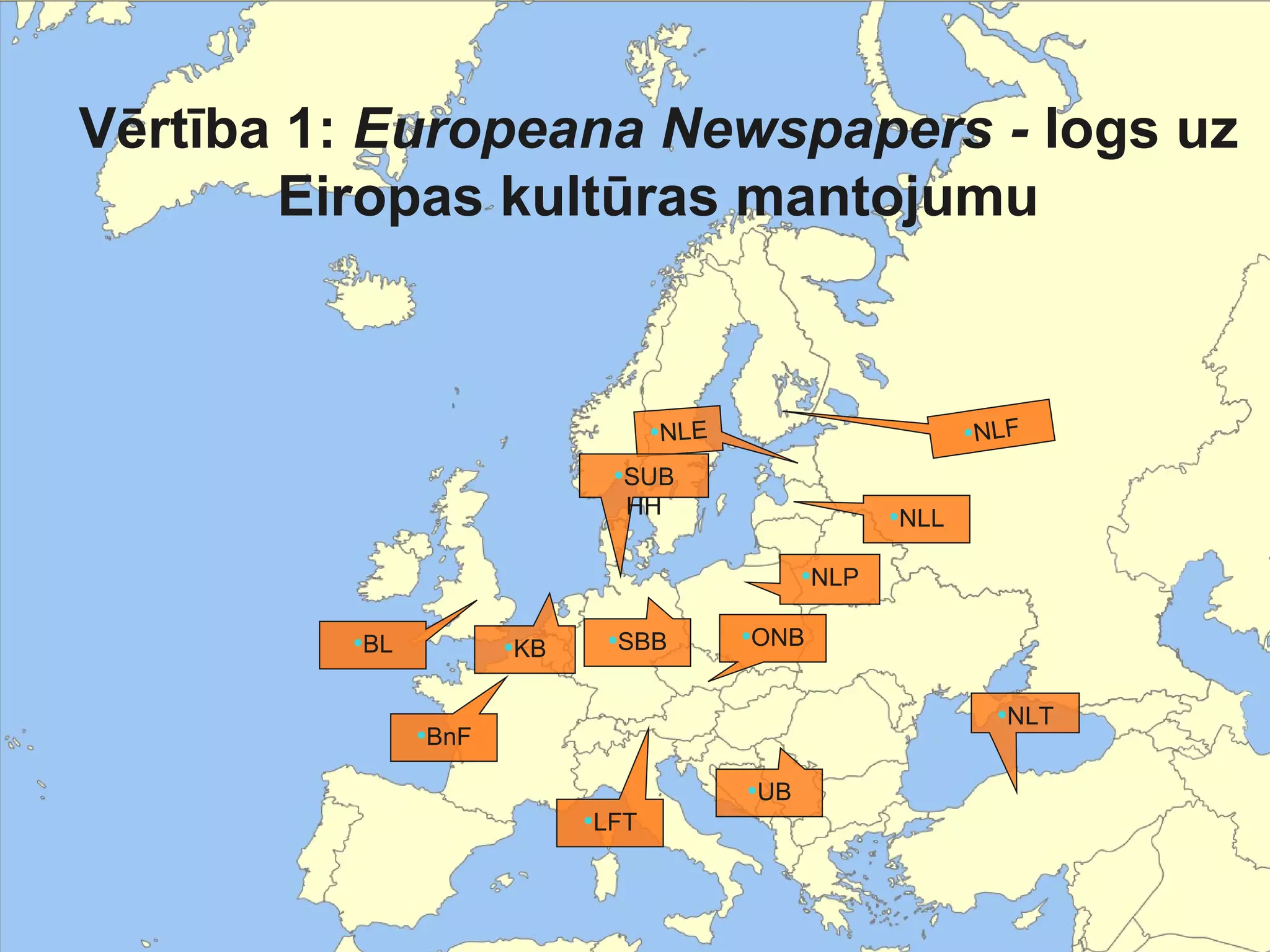 Vērtība 1: Europeana Newspapers - logs uz
Eiropas kultūras mantojumu
•NLF
•SBB •ONB
•NLP
•BnF
•NLE
•SUB
HH
•NLL
•KB
•NLT
•UB
•LFT
•BL
 