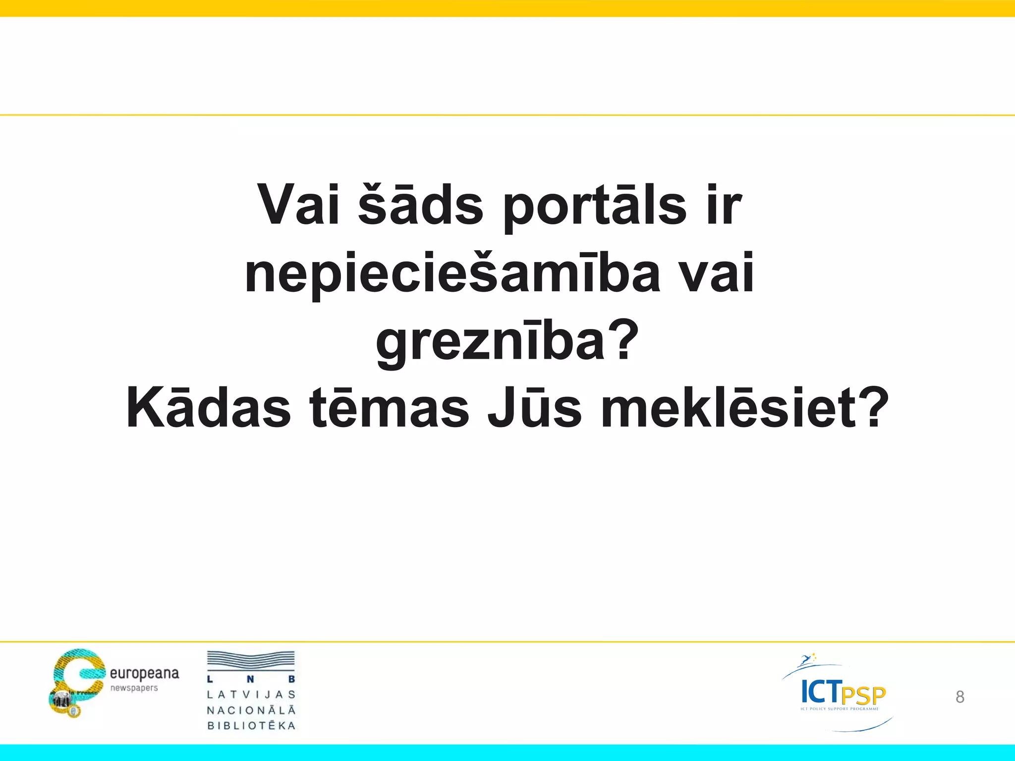 Vai šāds portāls ir
nepieciešamība vai
greznība?
Kādas tēmas Jūs meklēsiet?
8
 
