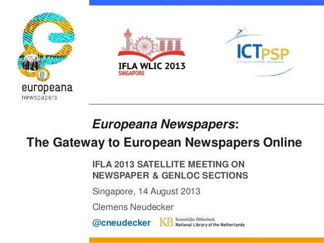 Europeana Newspapers:
The Gateway to European Newspapers Online
IFLA 2013 SATELLITE MEETING ON
NEWSPAPER & GENLOC SECTIONS...