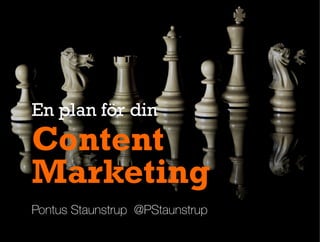 Pontus Staunstrup @PStaunstrup
Content
Marketing
En plan för din
 
