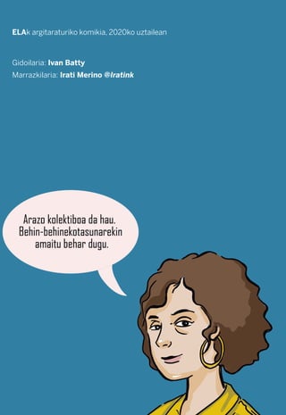 ELAk argitaraturiko komikia, 2020ko uztailean
Gidoilaria: Ivan Batty
Marrazkilaria: Irati Merino @Iratink
 