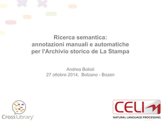 Ricerca semantica: annotazioni manuali e automatiche per l'Archivio storico de La Stampa Andrea Bolioli 27 ottobre 2014, Bolzano - Bozen 
1  