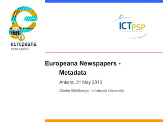 Europeana Newspapers -
Metadata
Ankara, 3rd
May 2013
Günter Mühlberger, Innsbruck University
 