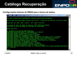 Catálogo Recuperação Configurações básicas do RMAN para o banco de dados. 