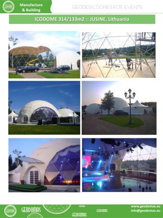 ICODOME 314/133m2 :: JUSINE, Lithuania
Manufacture
& Building
GEODESIC DOMES FOR EVENTS
www.geodomas.eu
info@geodomas.eu
 