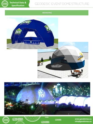 BRANDING
GEODESIC EVENT DOME STRUCTURE
Technical Data &
Specification
www.geodomas.eu
info@geodomas.eu
 