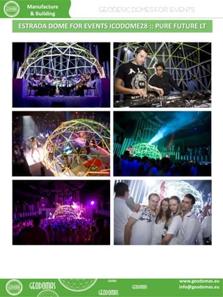 ESTRADA DOME FOR EVENTS ICODOME28 :: PURE FUTURE LT
Manufacture
& Building
GEODESIC DOMES FOR EVENTS
www.geodomas.eu
info@geodomas.eu
 