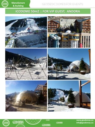 ICODOME 50m2 :: FOR VIP GUEST, ANDORA
Manufacture
& Building
GEODESIC DOMES FOR EVENTS
www.geodomas.eu
info@geodomas.eu
 
