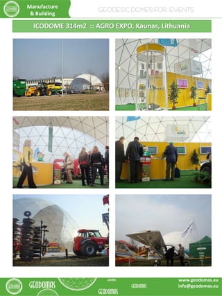 ICODOME 314m2 :: AGRO EXPO, Kaunas, Lithuania
Manufacture
& Building
GEODESIC DOMES FOR EVENTS
www.geodomas.eu
info@geodomas.eu
 