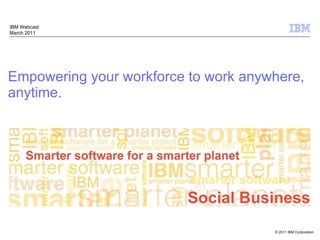 Empowering your workforce to work anywhere, anytime.  IBM Webcast March 2011 
