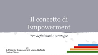 Il concetto di
Empowerment
Tra definizioni e strategie

Da
C. Piccardo, “Empowerment, Milano, Raffaello
Cortina Editore

 