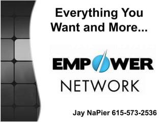 Everything You
Want and More...




   Jay NaPier 615-573-2536
 