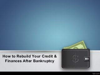 How to Rebuild Your Credit &
Finances After Bankruptcy

 
