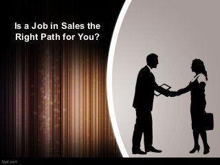 Is a Job in Sales the
Right Path for You?

 