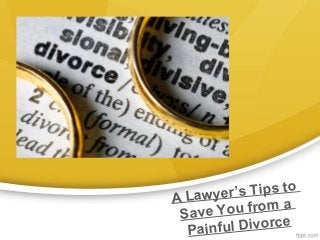 r’s Tips to
A Lawye
ou from a
Save Y
ful Divorce
Pain

 