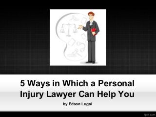 5 Ways in Which a Personal
Injury Lawyer Can Help You
by Edson Legal

 