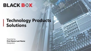 Technology Products
Solutions
Presented by
First Name Last Name
Designation
 