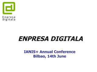 ENPRESA DIGITALA IANIS+ Annual Conference Bilbao, 14th June 