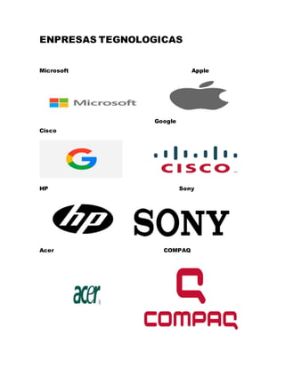 ENPRESAS TEGNOLOGICAS
Microsoft Apple
Google
Cisco
HP Sony
Acer COMPAQ
 