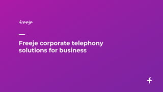 Freeje corporate telephony
solutions for business
 