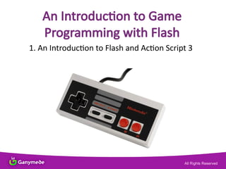 An Introducton to Game
Programming with Flash
1. An Introducton to Flash and Acton Script 3
 