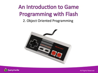 An Introducton to Game
Programming with Flash
2. Object Oriented Programming
 