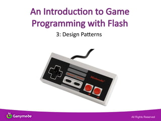 An Introducton to Game
Programming with Flash
3: Design Patterns
 