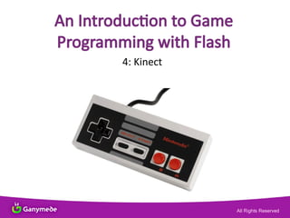An Introducton to Game
Programming with Flash
4: Kinect
 