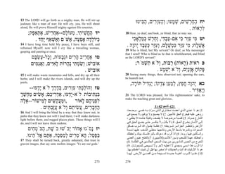 ‫‪13 The LORD will go forth as a mighty man, He will stir up‬‬
‫‪jealousy like a man of war; He will cry, yea, He will shout‬‬                ‫יח הח ְשׁים, שׁ ָעוּ; ְהעְ ִים, ה ִיטוּ‬
                                                                              ‫ְ מ ו ַ ִ ור ַ בּ‬        ‫ַ ֵר ִ‬
‫.‪aloud, He will prove Himself mighty against His enemies‬‬                                                ‫ל ְאוֹת .‬
                                                                                                             ‫ִר‬
     ‫יד ה ֱשׁי ִי, ֵעוֹ ָם--אַח ִישׁ, א ְאַ ָק;‬
       ‫ֲר ֶת פּ‬           ‫ֶח ֵ ת מ ל‬                               ‫.‪18 Hear, ye deaf, and look, ye blind, that ye may see‬‬
         ‫ַיּוֹל ָה אפ ֶה, ֶשֹּׁם ְ ֶשׁאַף ָ ַד .‬
            ‫וא ְ יח‬        ‫כּ ֵד ֶ ְע א‬                                ‫יט ִי עֵר ִי ִם-עב ִי, ְח ֵשׁ כּמ ְאָ ִי‬
                                                                       ‫מ ִוּ כּ א ַ ְדּ וֵר ְ ַל כ‬
‫‪14 I have long time held My peace, I have been still, and‬‬
‫,‪refrained Myself; now will I cry like a travailing woman‬‬
                                                                   ‫ֶשׁ ָח; ִי עֵר כּ ְשׁ ָם, ְעֵר כּע ֶד ְהָה .‬
                                                                      ‫א ְ ל מ ִוּ ִמ ֻ לּ וִוּ ְ ֶב י ו‬
‫.‪gasping and panting at once‬‬                                      ‫‪19 Who is blind, but My servant? Or deaf, as My messenger‬‬
                                                                  ‫‪that I send? Who is blind as he that is wholehearted, and blind‬‬
        ‫טו אַח ִיב ה ִים וְּ ָעוֹת, ְָל- ֶשׂ ָם‬
         ‫וכ ע ְ בּ‬       ‫ֲ ר ָ ר גב‬                                ‫?‪as the LORD'S servant‬‬

        ‫אוֹ ִישׁ; ְשׂמ ִי ְ ָרוֹת לאִים, ַאַ ִים‬
          ‫ָ ִ יּ ו ֲ גמּ‬     ‫ב ו ַ ְ תּ נה‬                                   ‫כ ראית ) ָאוֹת( ַבּוֹת, ְלֹא ִשׁמֹר;‬
                                                                              ‫ו תְ‬         ‫ר‬     ‫ר‬
                                     ‫אוֹ ִישׁ .‬
                                         ‫ב‬                                         ‫ָקוֹח אְִַָם, ְלֹא ִשׁ ָע .‬
                                                                                      ‫פּ ַ זני ו י ְ מ‬
‫‪15 I will make waste mountains and hills, and dry up all their‬‬    ‫,‪20 Seeing many things, thou observest not; opening the ears‬‬
‫‪herbs; and I will make the rivers islands, and will dry up the‬‬    ‫.‪he heareth not‬‬
‫.‪pools‬‬
                                                                     ‫כא ְהָה ח ֵץ, למ ַן צ ְקוֹ; ְַ ִיל תּוֹ ָה,‬
                                                                       ‫ר‬      ‫י ו ָ פ ְ ַ ע ִ ד יג דּ‬
     ‫טז ְהוֹלכ ִי עְ ִים, בּדרך לֹא ָָעוּ--‬
         ‫יד‬     ‫ו ַ ְ תּ ִ ור ְ ֶ ֶ ְ‬                                                                   ‫ְַא ִיר .‬
                                                                                                           ‫וי ְ דּ‬
‫בְּ ִיבוֹת לֹא-ְָעוּ, אַד ִי ֵם; אָשׂים מ ְשׁך‬
‫ִ ַח ָ ְ‬       ‫ְר כ‬      ‫יד‬          ‫ִ נת‬                         ‫‪21 The LORD was pleased, for His righteousness' sake, to‬‬
                                                                  ‫..‪make the teaching great and glorious‬‬
‫לפֵי ֶם ָאוֹר ,וּמע ַשּׁים ל ִישׁוֹר--א ֶה‬
 ‫ֵלּ‬         ‫ַ ֲק ִ ְמ‬           ‫ִ ְנ ה ל‬
          ‫הדּב ִים, ֲשׂי ִם ְלֹא עַב ִים .‬
              ‫ֲזְתּ‬      ‫ַ ְ ָר ע ִ ת ו‬                                                         ‫12(–أﺷﻌﻴﺎ 24 )1‬
                                                                   ‫1( هﻮ ذا ﻋﺒﺪي اﻟ ﺬي أﻋﻀ ﺪﻩ ﻣﺨﺘ ﺎري اﻟ ﺬي ﺳ ّت ﺑ ﻪ ﻧﻔﺴ ﻲ ، وﺿ ﻌﺖ‬
                                                                                           ‫ﺮ‬
‫‪16 And I will bring the blind by a way that they knew not, in‬‬
‫‪paths that they knew not will I lead them; I will make darkness‬‬
                                                                   ‫روﺣﻲ ﻋﻠﻴﻪ ﻓﻴﺨﺮج اﻟﺤﻖ ﻟﻸﻣﻴﻴﻦ. 2( ﻻ ﻳﺼ ﻴﺢ وﻻ ﻳﺮﻓ ﻊ وﻻ ﻳﺴ ﻤﻊ ﻓ ﻲ‬
‫‪light before them, and rugged places plain. These things will I‬‬    ‫اﻟﺸﺎرع ﺻﻮﺗﻪ. 3( ﻗﺼﺒﺔ ﻣﺮﺿﻮﺿﺔ ﻻ ﻳﻘﺼﻒ وﻓﺘﻴﻠﺔ ﺧﺎﻣ ﺪة ﻻ ﻳﻄﻔ ﺊ ،‬
‫.‪do, and I will not leave them undone‬‬                              ‫إﻟ ﻰ اﻷﻣ ﺎن ﻳﺨ ﺮج اﻟﺤ ﻖ. 4( ﻻ ﻳﻜ ﻞ وﻻ ﻳﻨﻜﺴ ﺮ ﺣﺘ ﻰ ﻳﻀ ﻊ اﻟﺤ ﻖ ﻓ ﻲ‬
                                                                   ‫اﻷرض وﺗﻨﺘﻈ ﺮ اﻟﺠﺰاﺋ ﺮ ﺷ ﺮﻳﻌﺘﻪ. 5( هﻜ ﺬا ﻳﻘ ﻮل اﷲ اﻟ ﺮب ﺧ ﺎﻟﻖ‬
     ‫יז ָסֹגוּ אָחוֹר ֵבֹשׁוּ בֹשׁת, ַבֹּט ִים‬
        ‫ֶ ה ְח‬             ‫י‬          ‫נ‬                            ‫اﻟﺴ ﻤﻮات وﺑﺎﺷ ﺮهﺎ ﺑﺎﺳ ﻂ اﻷرض وﻧﺘﺎﺋﺠﻬ ﺎ ﻣﻌﻄ ﻲ اﻟﺸ ﻌﺐ ﻋﻠﻴﻬ ﺎ ﻧﺴ ﻤﺔ‬
    ‫בּפּ ֶל; ָאֹמ ִים למסּ ָה, אַ ֶם ֱלֹ ֵינוּ.‬
        ‫ַ ָס ה ְ ר ְ ַ ֵכ תּ א ה‬                                    ‫واﻟﺴﺎآﻨﻴﻦ ﻓﻴﻬﺎ روﺣﺎ. 6( أﻧﺎ اﻟﺮب ﻗﺪ دﻋﻮﺗﻚ ﺑﺎﻟﺒﺮ ﻓﺄﻣﺴﻚ ﺑﻴﺪك وأﺣﻔﻈﻚ‬
                                                                   ‫وأﺟﻌﻠ ﻚ ﻋﻬ ﺪا ﻟﻠﺸ ﻌﺐ وﻧ ﻮرا ﻟﻸﻣ ﻢ )ﻟﻸﻣﻴ ﻴﻦ(. 7( ﻟﺘﻔ ﺘﺢ ﻋﻴ ﻮن اﻟﻌﻤ ﻲ‬
                                                                                                             ‫ً‬              ‫ً‬
‫‪17 They shall be turned back, greatly ashamed, that trust in‬‬       ‫ﻟﺘﺨﺮج ﻣﻦ اﻟﺤﺒﺲ اﻟﻤﺄﺳﻮرﻳﻦ ﻣ ﻦ ﺑﻴ ﺖ اﻟﺴ ﺠﻦ اﻟﺠﺎﻟﺴ ﻴﻦ ﻓ ﻲ اﻟﻈﻠﻤ ﺔ. 8(‬
‫'.‪graven images, that say unto molten images: 'Ye are our gods‬‬
                                                                   ‫أﻧﺎ اﻟﺮب هﺬا اﺳﻤﻲ وﻣﺠﺪي ﻻ أﻋﻄﻴﻪ ﻵﺧﺮ وﻻ ﺗﺴﺒﻴﺤﻴﻰ ﻟﻠﻤﻨﺤﻮﺗ ﺎت. 9(‬
                                                                   ‫هﻮ ذا اﻷوﻟﻴﺎت ﻗﺪ أﺗﺖ واﻟﺤﺪﻳﺜﺎت أﻧﺎ ﻣﺨﺒﺮ ﺑﻬﺎ ﻗﺒﻞ أن ﺗﻨﺒ ﺖ أﻋﻠﻤﻜ ﻢ ﺑﻬ ﺎ.‬
                                                                   ‫01( ﻏﻨ ﻮا ﻟﻠ ﺮب أﻏﻨﻴ ﺔ ﺟﺪﻳ ﺪة ﺗﺴ ﺒﻴﺤﺔ ﻣ ﻦ أﻗﺼ ﻰ اﻷرض. أﻳﻬ ﺎ‬

                                                          ‫372‬     ‫472‬
 