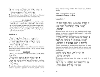 things that are coming, and that shall come to pass, let them
‫ט ְִרוּ ִאשֹׁנוֹת, ֵעוֹ ָם: ִי אָנֹ ִי ֵל‬
 ‫כ א‬       ‫מ ל כּ‬              ‫זכ ר‬                                           declare.
.‫ְ ֵין עוֹד, ֱלֹ ִים ְא ֶס ָמוִֹי‬
  ‫א ה וֶפ כּ נ‬               ‫וא‬                                               Allah has no partner or equal.
9  Remember the former things of old: that I am God, and                     Isaiah 46: 6-9, Micah 7: 18-19.
there is none else; I am God, and there is none like Me;
                                                                             Isaiah 46: 6-9
                              (9 - 5) 46 ‫أﺷﻌﻴﺎ‬
 ‫5( ﺑﻤ ﻦ ﺗﺸ ﺒﻬﻮﻧﻨﻲ وﺗﺴ ﻮوﻧﻨﻲ وﺗﻤﺜﻠ ﻮﻧﻨﻲ ﻟﻨﺘﺸ ﺎﺑﻪ. 6( اﻟ ﺬﻳﻦ ﻳﻔﺮﻏ ﻮن‬
 ‫اﻟﺬهﺐ ﻣﻦ اﻟﻜﻴﺲ واﻟﻔﻀﺔ ﺑﺎﻟﻤﻴﺰان ﻳﺰﻧﻮن ﻳﺴ ﺘﺄﺟﺮون. 7( ﻳﺮﻓﻌﻮﻧ ﻪ ﻋﻠ ﻰ‬            ;‫ו הָ ִים ָ ָב מ ִיס, ְכ ֶף בּקֶּה ִשׁקֹלוּ‬
                                                                                    ְ ‫ַ זּ ל זה ִ כּ ו ֶ ס ַ ָ נ י‬
 ‫اﻟﻜﺘﻒ. ﻳﺤﻤﻠﻮﻧﻪ وﻳﻀﻌﻮﻧﻪ ﻓ ﻲ ﻣﻜﺎﻧ ﻪ ﻟﻴﻘ ﻒ ﻣ ﻦ ﻣﻮﺿ ﻌﻪ ﻻ ﻳﺒ ﺮح ﻳﺰﻋ ﻖ‬
 .‫أﺣﺪ إﻟﻴﻪ ﻓﻼ ﻳﺠﻴ ﺐ ﻣ ﻦ ﺷ ﺪﺗﻪ ﻻ ﻳﺨﻠﺼ ﻪ. 8( اذآ ﺮوا ه ﺬا وآﻮﻧ ﻮا رﺟ ﺎﻻ‬        -‫ִשׂ ְרוּ צוֹ ֵף ְֲַשׂהוּ ֵל, ִסְדוּ אַף‬
                                                                                     ‫ר ויע ֵ א י ְ גּ‬       ‫יְכּ‬
 ‫رددوﻩ ﻓﻲ ﻗﻠﻮﺑﻜﻢ أﻳﻬ ﺎ اﻟﻌﺼ ﺎة. 9( اذآ ﺮوا اﻷوﻟﻴ ﺎت ﻣﻨ ﺬ اﻟﻘ ﺪﻳﻢ ﻷﻧ ﻲ أﻧ ﺎ‬    .‫ִשׁתּ ֲווּ‬
                                                                                 ‫י ְ ַח‬
 .‫اﷲ وﻟﻴﺲ ﺁﺧﺮ إﻟﻪ وﻟﻴﺲ ﻣﺜﻠﻲ‬
                                                                             6 Ye that lavish gold out of the bag, and weigh silver in the
                                                                             balance; ye that hire a goldsmith, that he make it a god, to fall
Isaiah 44: 6                                                                 down thereto, yea, to worship.
                                                                             ,‫ז ִשּׂ ֻהוּ ַל-כּ ֵף ִסבּ ֻהוּ ְִַי ֻהוּ תח ָיו‬
                                                                                ‫י ָ א ע ָ ת י ְ ְ ל וינּ ח ַ ְ תּ‬
,‫ו כֹּה-אָ ַר ְהָה מלך-ִשׂר ֵל ְגֹ ֲלוֹ‬
   ‫מ י ו ֶ ֶ ְ י ְ ָא ו א‬
                                                                             ‫ְֲַמֹד--מ ְקוֹמוֹ, לֹא ָ ִישׁ; אַף-ִצ ַק‬
                                                                               ‫יְע‬         ‫ימ‬           ‫ִמּ‬      ‫ויע‬
,‫ְהָה צ ָאוֹת: אִי ִאשׁוֹן ַאִי אַ ֲרוֹן‬
    ‫וֲנ ח‬         ‫ֲנ ר‬      ‫י ו ְב‬
                                                                              .‫א ָיו ְלֹא ַעֶה, מצּ ָתוֹ לֹא יוֹשׁי ֶנּוּ‬
                                                                                 ‫ִ ע‬           ‫ֵל ו יֲנ ִ ָר‬
 .‫וּמבּלע ַי ֵין ֱלֹ ִים‬
    ‫ִ ַ ְ ָד א א ה‬                                                           7  He is borne upon the shoulder, he is carried, and set in his
6 Thus saith the LORD, the King of Israel, and his Redeemer                  place, and he standeth, from his place he doth not remove; yea,
the LORD of hosts: I am the first, and I am the last, and beside             though one cry unto him, he cannot answer, nor save him out
Me there is no God.                                                          of his trouble.
                             (6) 44 ‫أﺷﻌﻴﺎ‬
‫6( هﻜﺬا ﻳﻘﻮل اﻟﺮب ﻣﻠﻚ إﺳﺮاﺋﻴﻞ وﻓﺎدﻳﻪ رب اﻟﺠﻨﻮد ، أﻧﺎ اﻷول وأﻧﺎ اﻵﺧ ﺮ‬         ‫ח ְִרוּ-זֹאת, ְה ְאֹשׁשׁוּ; ָשׁיבוּ‬
                                                                                ִ‫ה‬      ָ ‫וִת‬         ‫זכ‬
.‫وﻻ إﻟﻪ ﻏﻴﺮي‬                                                                  .‫פוֹשׁ ִים, ַל- ֵב‬
                                                                                ‫ְע ע ל‬
,‫ז וּ ִי- ָמוִֹי ִק ָא, ְִַידה ְַערכה ִי‬
  ‫מ כ נ י ְ ר ויגּ ֶ ָ וי ְ ְ ֶ ָ ל‬                                           8 Remember this, and stand fast; bring it to mind, O ye
                                                                             transgressors.
,‫ִשּׂוּ ִי, ַם-עוֹ ָם; ְאֹ ִיּוֹת ַ ֲשׁר ָבֹאָה‬
   ‫ל ו ת וא ֶ תּ נ‬                ‫מ מ ע‬
                                                                             ‫ט ְִרוּ ִאשֹׁנוֹת, ֵעוֹ ָם: ִי אָנֹ ִי ֵל‬
                                                                              ‫כ א‬       ‫מ ל כּ‬              ‫זכ ר‬
 .‫ִַידוּ ָמוֹ‬
    ‫יגּ ל‬
7 And who, as I, can proclaim-let him declare it, and set it in              .‫ְ ֵין עוֹד, ֱלֹ ִים ְא ֶס ָמוִֹי‬
                                                                               ‫א ה וֶפ כּ נ‬               ‫וא‬
order for Me-since I appointed the ancient people? And the

                                                                        35   36
 