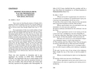 CHAPTER 29                                                               John 4:19-23 Juses clarified that the worship well be a
                                                                         way from these tow mountions i.e. in Paran mountion in
           PROPHET MUHAMMAD (PBUH)                                       Makkah(kabbah) Deut 33:2.
             WAS THE PROMISED ONE,
             AND THE LAST PROPHET                                        St. John 1: 19-27
              NOT JESUS, NOT ELIAS                                               19 και αυτη εστιν η μαρτυρια του ιωαννου ο
                                                                         τε απεστειλαν οι ιουδαιοι εξ ιεροσολυμων ιερεις κα
ST. JOHN 1: 19-27                                                        ι λευιτας ινα ερωτησωσιν αυτον συ τις ει
                                                                         19 And this is the record of John, when the Jews sent priests
         These verses are describing the purpose of Prophet John’s       and Levites from Jerusalem to ask him, Who art thou?
teaching. John had two purposes, the first was to tell the children of
Israel (verse 23) to correct their bad ways and follow the straight            20 και ωμολογησεν και ουκ ηρνησατο και ωμ
path as God has shown them through Prophet Elias, Sura 37: 123-          ολογησεν οτι ουκ ειμι εγω ο χριστος
126.                                                                     20 And he confessed, and denied not; but confessed, I am not
         The second purpose of John was to tell the children of Israel   the Christ.
of the coming of the greatest prophet and to follow him. In verse 27,
                                                                                 21 και ηρωτησαν αυτον τι ουν ηλιας ει συ κα
John says this great prophet will come after me. The time of Elias
had already passed, and Jesus was at the same time as of John. John      ι λεγει ουκ ειμι ο προφητης ει συ και απεκριθη ου
cannot be talking of Jesus or Elias. John also describes this great      21 And they asked him, What then? Art thou E-lias? And he
prophet as one who wears laced shoes. Jesus did not wear any shoes       said, I am not. Art thou that prophet? And he answered, No.
or sandals, but Prophet Muhammad did wear laced shoes (sandals).                22 ειπον ουν αυτω τις ει ινα αποκρισιν δωμεν
         The Jewish priests and Levites that came to question John
asked him about three very important prophets. They asked him of          τοις πεμψασιν ημας τι λεγεις περι σεαυτου
Christ, Elias, and the future prophet. The Levites were especially       22 Then said they unto him, Who art Thou? That we may give
interested in the third prophet, because the Levites knew from           an answer to them that sent us. What sayest thou of thyself?
Malachi (3:1-4) that this prophet will deal very harshly with them.            23 εφη εγω φωνη βοωντος εν τη ερημω ευθυν
The Levites wanted to know if John was that prophet. If not, they        ατε την οδον κυριου καθως ειπεν ησαιας ο προφητη
wanted information from John about this prophet. John denied being
the Messiah; neither did he insist that they should follow Jesus. John   ς
and his followers never followed Jesus. John never told the Levites      23 He said, I am the voice of one crying in the wilderness,
to follow Jesus.                                                         Make straight the way of the Lord, as said the prophet E-
                                                                         sai’as.
There was zion mountion in Jerusalem and it was                                  24 και οι απεσταλμενοι ησαν εκ των φαρισαι
significant for worship of JEWS BUT ANOTHER                              ων
JEWiSH sect Samoritans who are in small number lived                     24 And they which were sent were of the Pharisees.
in the city of nablis, they took the mountion Gerizim in                        25 και ηρωτησαν αυτον και ειπον αυτω τι ου
their city of nablis. They did not belive the Israeli state              ν βαπτιζεις ει συ ουκ ει ο χριστος ουτε ηλιας ουτε ο
and they rejected all the prophets after Moses(pubh). In                 προφητης

                                                                 397     398
 