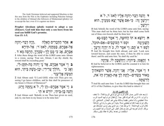 The Arab Christians believed and supported Muslims in that
this area from the Nile to the Euphrates including Palestine belongs          ‫ד ְהֵה ד ַר-ְהָה א ָיו ֵאמֹר, לֹא‬
                                                                                        ‫ו ִ נּ ְב י ו ֵ ל ל‬
to the children of Ishmael (the followers of Muhammad (pbuh)). Let
us accept the fact; even if it is against our desire.                     ‫ִי ָשׁך ֶה: ִי- ִם ֲשׁר ֵֵא ממּ ֶיך, הוּא‬
                                                                               ָ ‫י ר ְ ָ ז כּ א א ֶ יצ ִ ֵ ע‬
Prophet Abraham (pbuh) wanted to adopt a son
                                                                                                         . ‫ִי ָשׁך‬
                                                                                                           ָ ֶ‫י ר‬
(Eliezer). God told him that only a son born from his                  4 And, behold, the word of the LORD came unto him, saying:
                                                                       'This man shall not be thine heir; but he that shall come forth
seed can fulfill God’s promise.
                                                                       out of thine own bowels shall be thine heir.'
Gen 15: 1-5.
                                                                            ‫ה ַיּוֹ ֵא אֹתוֹ ַחוּ ָה, ַיֹּא ֶר ה ֶט-ָא‬
                                                                              ‫ה צ ו מ ַבּ נ‬                ‫ו צ‬
‫,הָה ד ַר-ְהָה‬
  ‫ָ י ְב י ו‬       ‫א אַ ַר הדּב ִים הא ֶה‬
                    ‫ח ַ ְ ָר ָ ֵלּ‬                                      ,‫וּ ְפֹר ַכּוֹכ ִים-- ִם-תּוּ ַל‬
                                                                         ‫כ‬      ‫ס ה ָב א‬                 ‫ַשּׁמְ ָה‬
                                                                                                          ‫ה ָ ַ ימ‬
     ‫ֶל-אַב ָם, בּמּחֶה, ֵאמֹר: אַל- ִי ָא‬
      ‫תּר‬            ‫א ְר ַ ַ ֲז ל‬                                      . ‫ל ְפֹּר אֹ ָם; ַיֹּא ֶר לוֹ, כֹּה ִהֶה ַרעך‬
                                                                         ָ ֶ ְ‫יְי ז‬           ‫ת ו מ‬            ‫ִס‬
. ‫אַב ָם, אָנֹ ִי מֵן לך--שׂכרך, הר ֵה ְאֹד‬
     ‫כ ָג ָ ְ ְ ָ ְ ָ ַ ְבּ מ‬        ‫ְר‬                                 5 And He brought him forth abroad, and said: 'Look now
                                                                       toward heaven, and count the stars, if thou be able to count
1 After these things the word of the LORD came unto Abram              them'; and He said unto him: 'So shall thy seed be.'
in a vision, saying: 'Fear not, Abram, I am thy shield, thy
reward shall be exceeding great.'                                               .   ‫ו ְהא ִן, ַיהָה; ַַ ְשׁבה לּוֹ, צד ָה‬
                                                                                     ‫ְ ָק‬     ָ ֶ ְ ‫ו ֶ ֱ מ בּ ו ויּח‬
 ,‫ב ַיֹּא ֶר אַב ָם, ֲדָֹי ְהִה ַה-תּ ֶן- ִי‬
   ‫ו מ ְר א נ י ו מ ִ תּ ל‬                                              6 And he believed in the LORD; and He counted it to him for
                                                                       righteousness.
‫ְאָנֹ ִי ,הוֹלך ע ִי ִי; וּ ֶן- ֶשׁק ֵי ִי, הוּא‬
       ‫ֵ ְ ֲר ר ב מ ֶ בּ ת‬               ‫ו כ‬                            ‫ז ַיֹּא ֶר, א ָיו: אִי ְהָה, ֲשׁר הוֹ ֵא ִיך‬
                                                                       ָ‫צ ת‬       ֶ ‫ו מ ֵל ֲנ י ו א‬
                             . ‫דּ ֶשׂק א ִיעֶר‬
                                ‫ַמּ ֶ ֱ ל ֶ ז‬                            ,‫ֵאוּר ַשׂ ִים--ל ֶת לך ֶת- ָאָ ֶץ ַזֹּאת‬
                                                                              ‫מ כּ ְ דּ ָת ְ ָ א ה ר ה‬
2 And Abram said: 'O Lord GOD, what wilt Thou give me,
seeing I go hence childless, and he that shall be possessor of                                         . ‫ל ִשׁ ָהּ‬
                                                                                                          ‫ְר ְ תּ‬
my house is Eliezer of Damascus?'                                      7 And He said unto him: 'I am the LORD that brought thee out
   ;‫ג ַיֹּא ֶר אַב ָם-- ֵן ִי, לֹא ָת ָה ָ ַע‬
     ‫נ ַ תּ זר‬         ‫ו מ ְר ה ל‬                                       of Ur of the Chaldees, to give thee this land to inherit it.'

                 . ‫ְהֵה ֶן- ֵי ִי, יוֹ ֵשׁ אֹ ִי‬
                    ‫ת‬      ‫וִנּ ב בּ ת ר‬                                                              1) 15 ‫5(–اﻟﺘﻜﻮﻳﻦ‬
3 And Abram said: 'Behold, to me Thou hast given no seed,               ‫1( ﺑﻌﺪ هﺬﻩ اﻷﻣﻮر ﺻﺎر آﻼم اﻟﺮب إﻟﻰ إﺑﺮام ﻓﻲ اﻟﺮؤﻳﺎ ﻗﺎﺋﻼ ، ﻻ ﺗﺨﻒ‬
                                                                                  ً
and, lo, one born in my house is to be mine heir.'                      ‫ﻳﺎ إﺑﺮام ، أﻧﺎ ﺗﺮس ﻟﻚ أﺟﺮك آﺜﻴﺮ ﺟ ﺪا. 2( ﻓﻘ ﺎل إﺑ ﺮام أﻳﻬ ﺎ اﻟﺴ ﻴﺪ اﻟ ﺮب‬
                                                                                                            ً
                                                                        (3 .‫ﻣ ﺎذا ﺗﻌﻄﻴﻨ ﻲ وأﻧ ﺎ ﻣ ﺎض ﻋﻘﻴﻤ ﺎ وﻣﺎﻟ ﻚ ﺑﻴﺘ ﻲ ه ﻮ اﻟﻴﻌ ﺎزر اﻟﺪﻣﺸ ﻘﻲ‬
                                                                                                                  ً     ٍ
                                                                        ‫وﻗﺎل إﺑﺮام أﻳﻀﺎ إﻧﻚ ﻟﻢ ﺗﻌﻄﻴﻨﻲ ﻧﺴﻼ وهﻮذا اﺑﻦ ﺑﻴﺘﻲ وارث ﻟﻲ. 4( ﻓﺈذا‬
                                                                                                              ً                ً
                                                                        ‫آﻼم اﻟﺮب إﻟﻴ ﻪ ﻗ ﺎﺋﻼ : ﻻ ﻳﺮﺛ ﻚ ه ﺬا ، ﺑ ﻞ اﻟ ﺬي ﻳﺨ ﺮج ﻣ ﻦ أﺣﺸ ﺎﺋﻚ ه ﻮ‬
                                                                                                                           ً
                                                                        ‫ﻳﺮﺛﻚ. 5( ﺛﻢ أﺧﺮﺟﻪ إﻟﻰ ﺧﺎرج وﻗ ﺎل أﻧﻈ ﺮ إﻟ ﻰ اﻟﺴ ﻤﺎء وﻋ ﺪ اﻟﻨﺠ ﻮم إن‬
                                                                                   ّ
                                                                        .‫اﺳﺘﻄﻌﺖ إن ﺗﻌﺪهﺎ. وﻗﺎل ﻟﻪ هﻜﺬا ﻳﻜﻮن ﻧﺴﻠﻚ‬
                                                                                            ُ

                                                               175     176
 