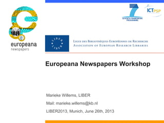 Europeana Newspapers Workshop
Marieke Willems, LIBER
Mail: marieke.willems@kb.nl
LIBER2013, Munich, June 26th, 2013
 