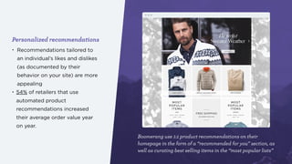 Personalized recommendations
• Recommendations tailored to
an individual’s likes and dislikes
(as documented by their
beha...