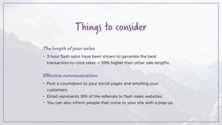The length of your sales
• 3 hour flash sales have been shown to generate the best  
transaction-to-click rates — 59% high...