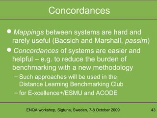 ENQA workshop, Sigtuna, Sweden, 7-8 October 2009 43
Concordances
Mappings between systems are hard and
rarely useful (Bac...